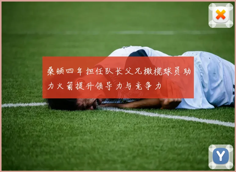 桑顿四年担任队长父兄橄榄球员助力火箭提升领导力与竞争力